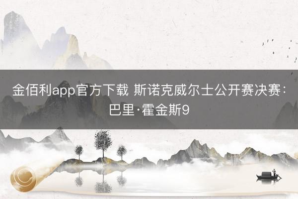 金佰利app官方下载 斯诺克威尔士公开赛决赛：巴里·霍金斯9